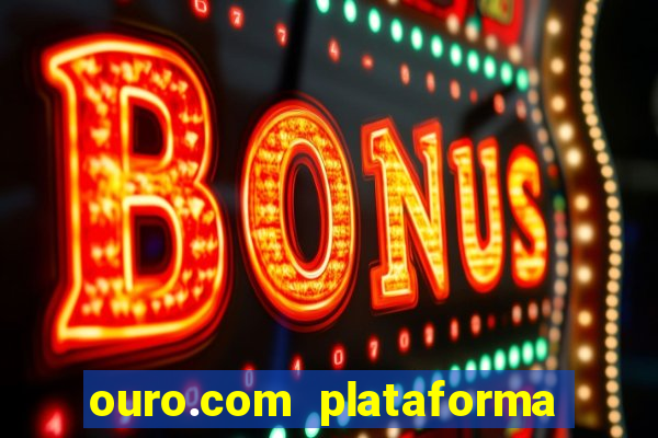 ouro.com plataforma de jogos